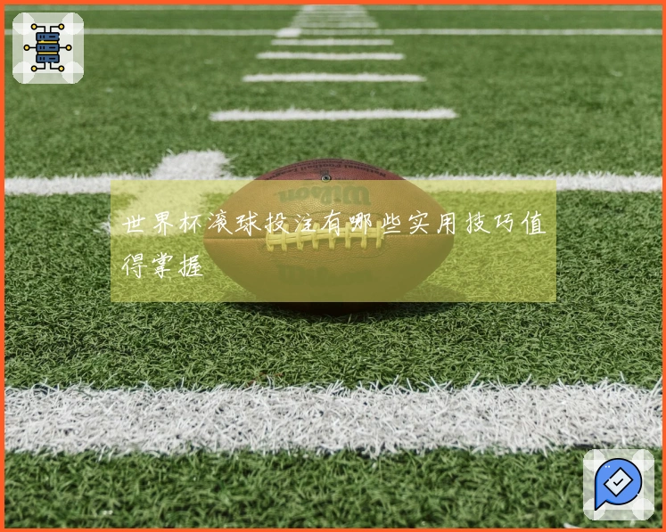 世界杯滚球投注有哪些实用技巧值得掌握