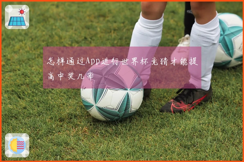 怎样通过App进行世界杯竞猜才能提高中奖几率